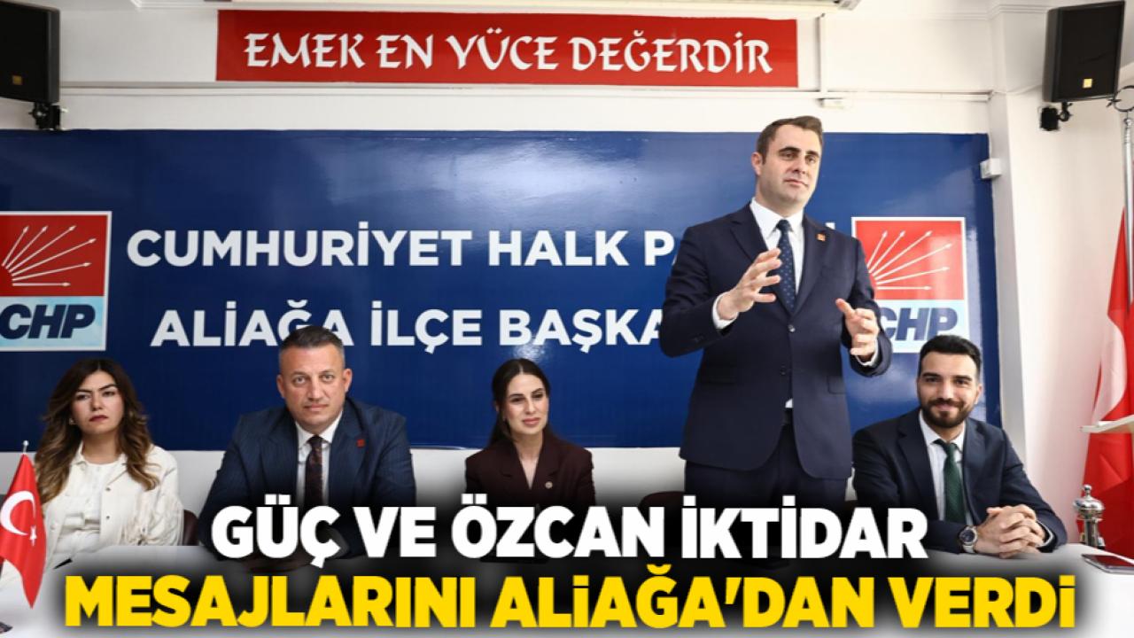 Güç ve Özcan İktidar Mesajlarını Aliağa'dan Verdi
