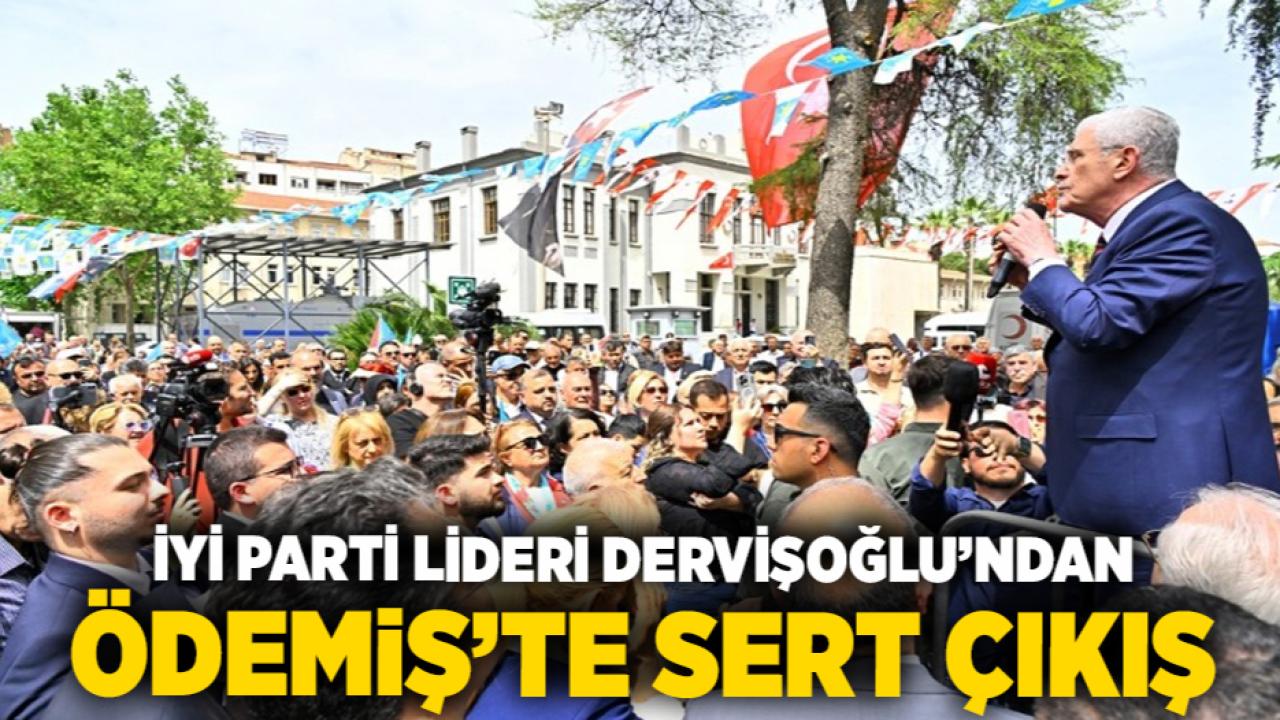 İYİ Parti lideri Dervişoğlu’ndan Ödemiş’te sert çıkış