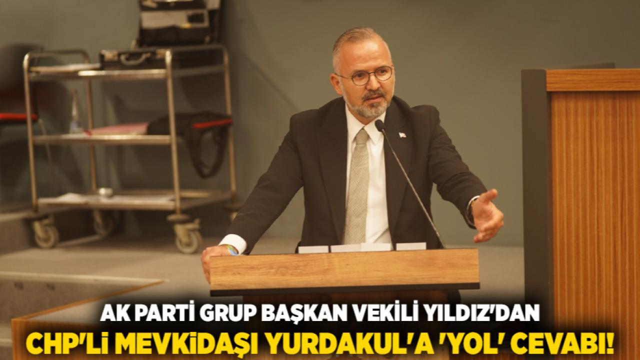 AK Parti Grup Başkan Vekili Yıldız'dan CHP'li mevkidaşı Yurdakul'a 'yol' cevabı!