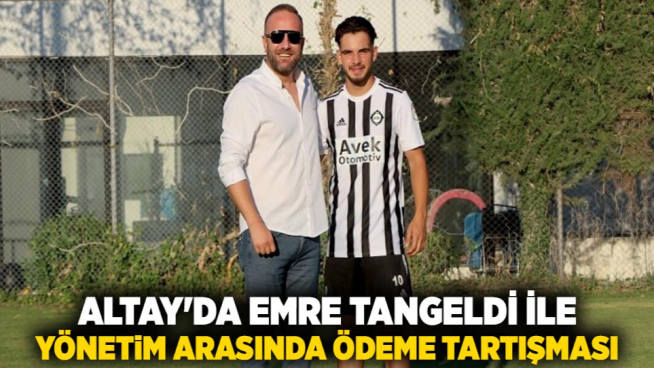 Altay'da Emre Tangeldi ile Yönetim Arasında Ödeme Tartışması