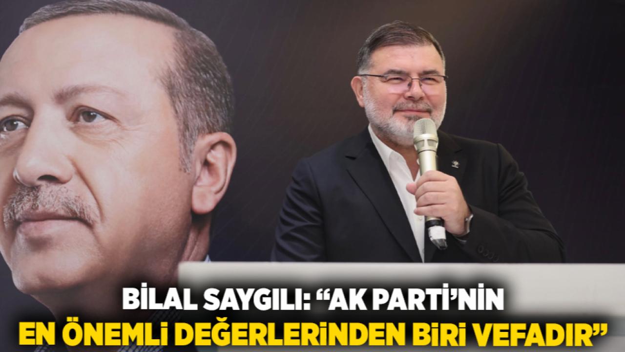 Bilal Saygılı: “AK Parti’nin En Önemli Değerlerinden Biri Vefadır”