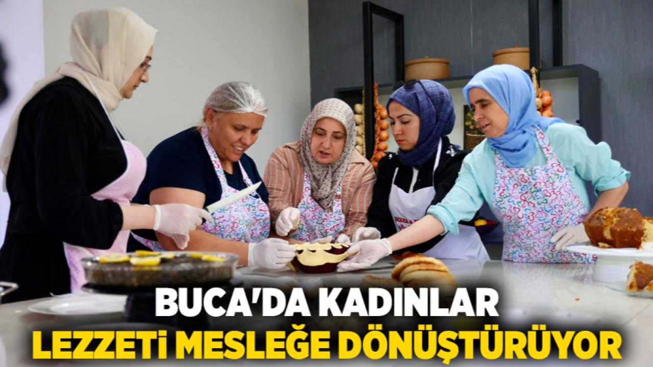 BUCA'DA KADINLAR LEZZETİ MESLEĞE DÖNÜŞTÜRÜYOR