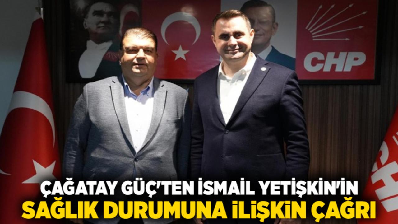 Çağatay Güç'ten İsmail Yetişkin'in Sağlık Durumuna İlişkin Çağrı