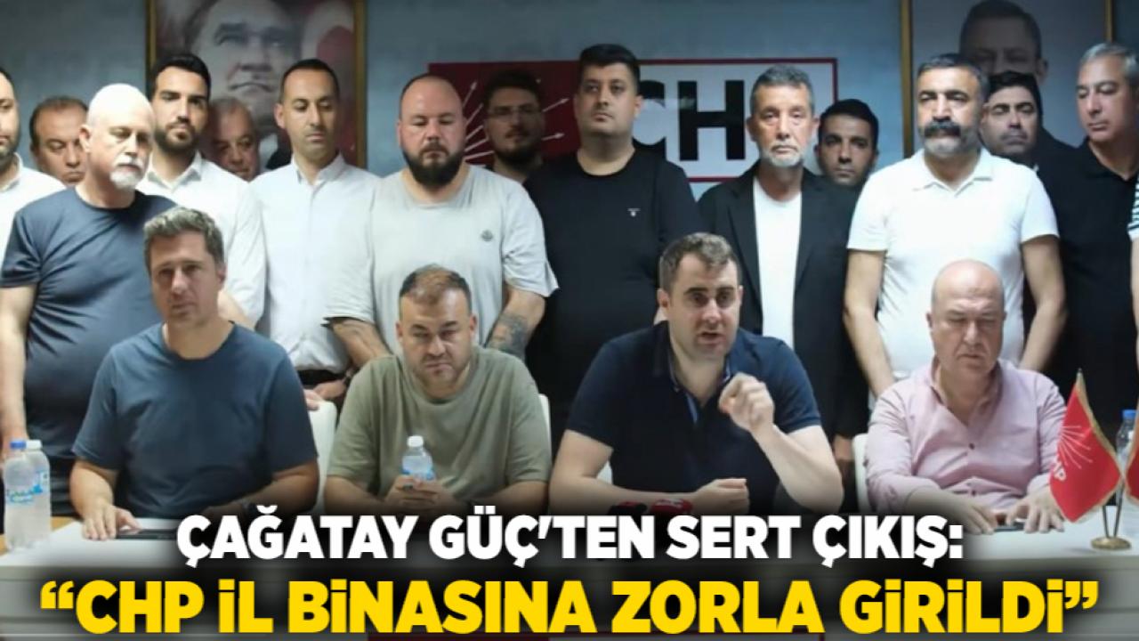 Çağatay Güç'ten Sert Çıkış: “CHP İl Binasına Zorla Girildi”