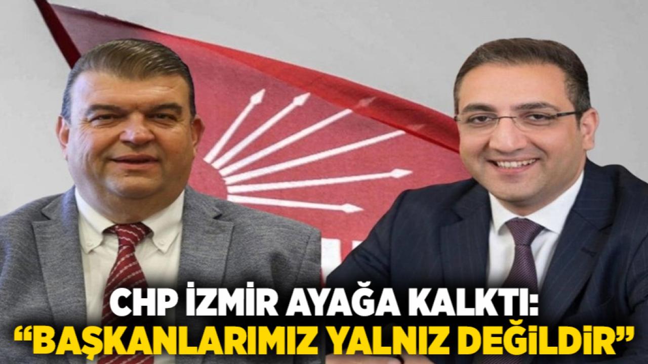 CHP İzmir Ayağa Kalktı: “Başkanlarımız Yalnız Değildir”