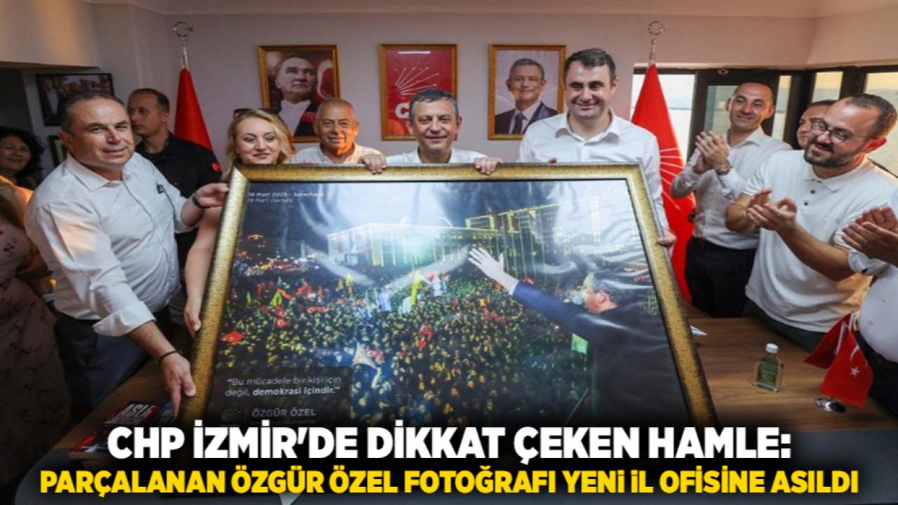 CHP İzmir'de Dikkat Çeken Hamle: Parçalanan Özgür Özel Fotoğrafı Yeni İl Ofisine Asıldı