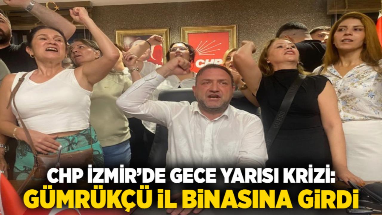 CHP İzmir’de Gece Yarısı Krizi: Gümrükçü İl Binasına Girdi