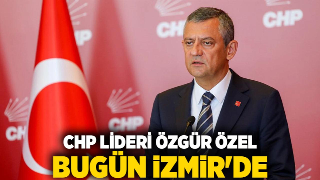 CHP Lideri Özgür Özel Bugün İzmir'de
