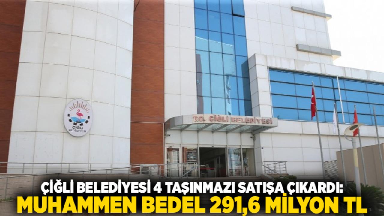 Çiğli Belediyesi 4 Taşınmazı Satışa Çıkardı: Muhammen Bedel 291,6 Milyon TL