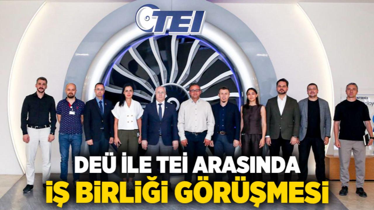 DEÜ İLE TEİ ARASINDA İŞ BİRLİĞİ GÖRÜŞMESİ