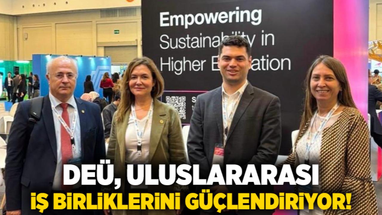 DEÜ, ULUSLARARASI İŞ BİRLİKLERİNİ GÜÇLENDİRİYOR!