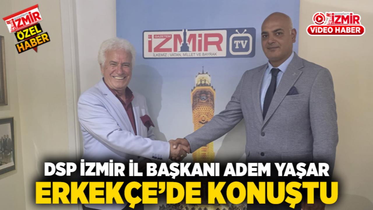 DSP İzmir İl Başkanı Adem Yaşar ERKEKÇE’de Konuştu