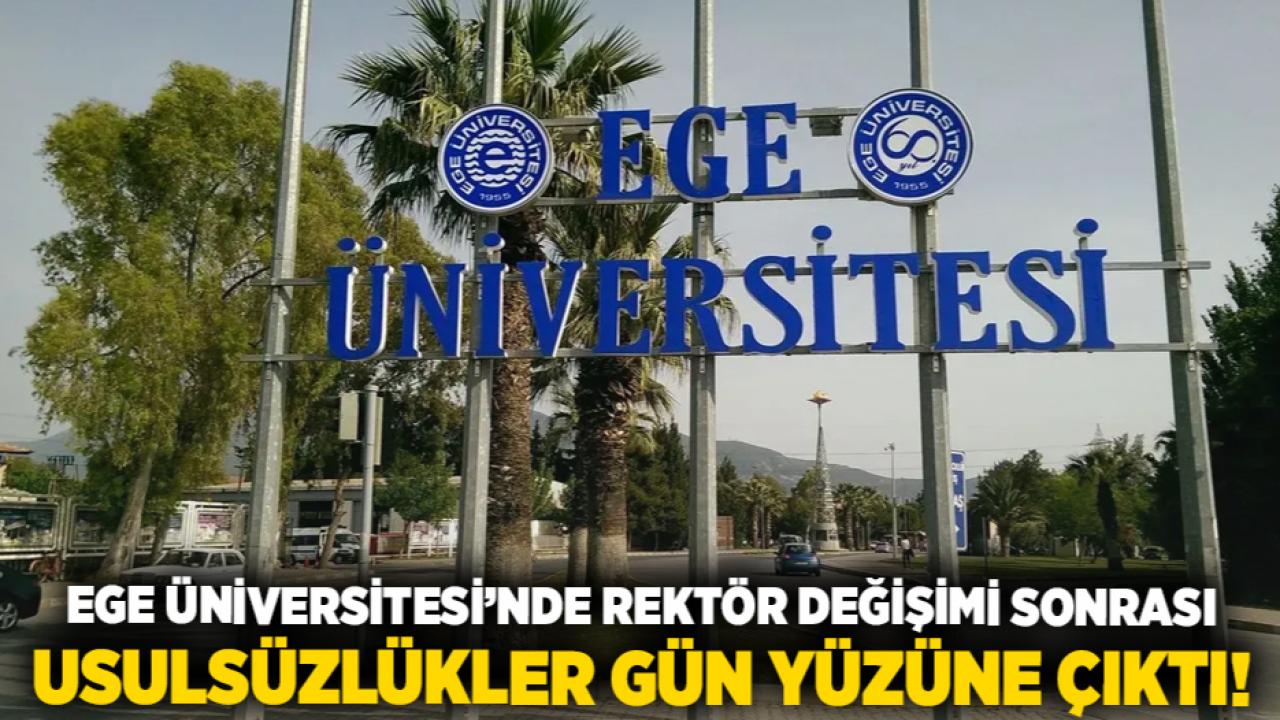 Ege Üniversitesi’nde Rektör değişimi sonrası usulsüzlükler gün yüzüne çıktı!