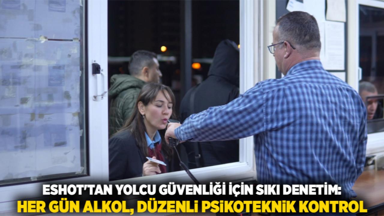 ESHOT'tan Yolcu Güvenliği İçin Sıkı Denetim: Her Gün Alkol, Düzenli Psikoteknik Kontrol