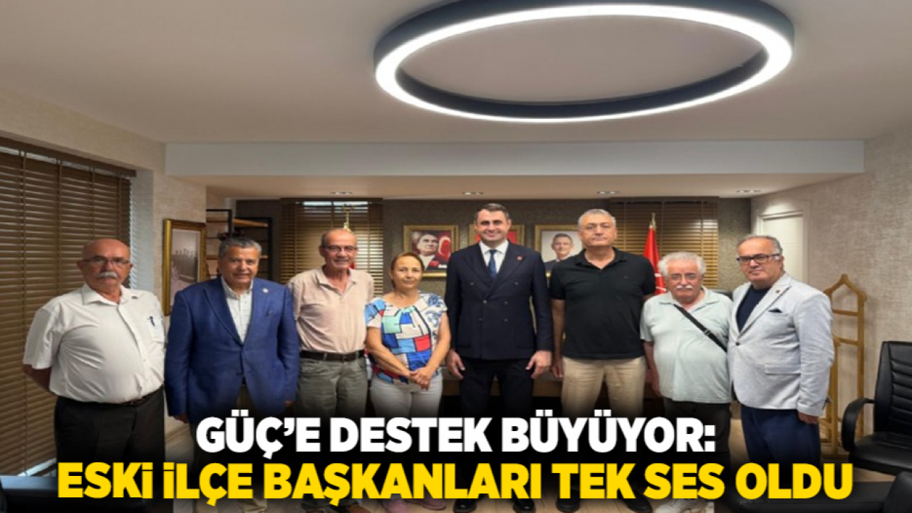 Güç’e Destek Büyüyor: Eski İlçe Başkanları Tek Ses Oldu