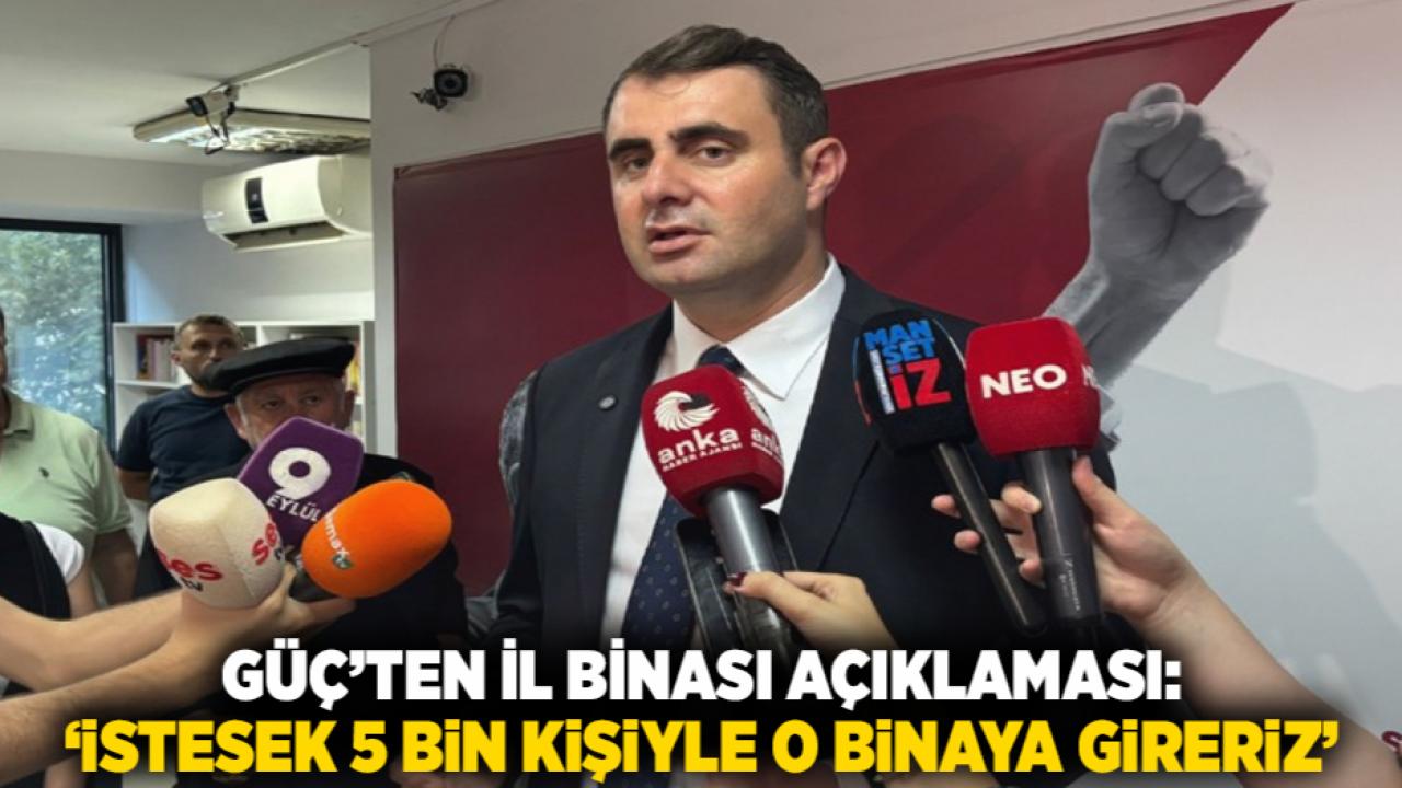 Güç’ten İl Binası Açıklaması: ‘İstesek 5 bin kişiyle o binaya gireriz’