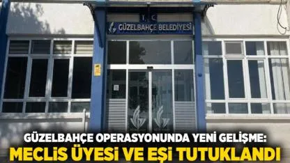 Güzelbahçe Operasyonunda Yeni Gelişme: Meclis Üyesi ve Eşi Tutuklandı