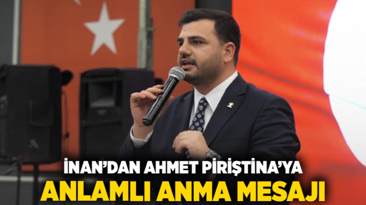İnan’dan Ahmet Piriştina’ya anlamlı anma mesajı