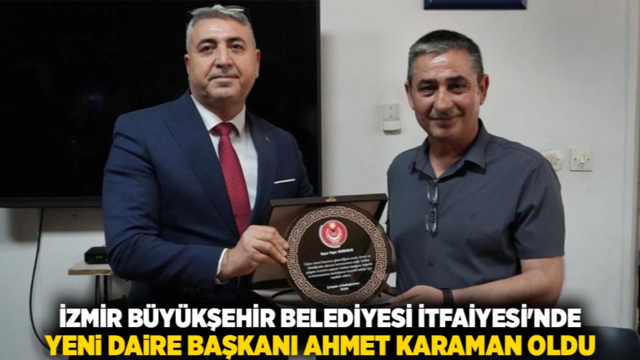 İzmir Büyükşehir Belediyesi İtfaiyesi'nde Yeni Daire Başkanı Ahmet Karaman Oldu