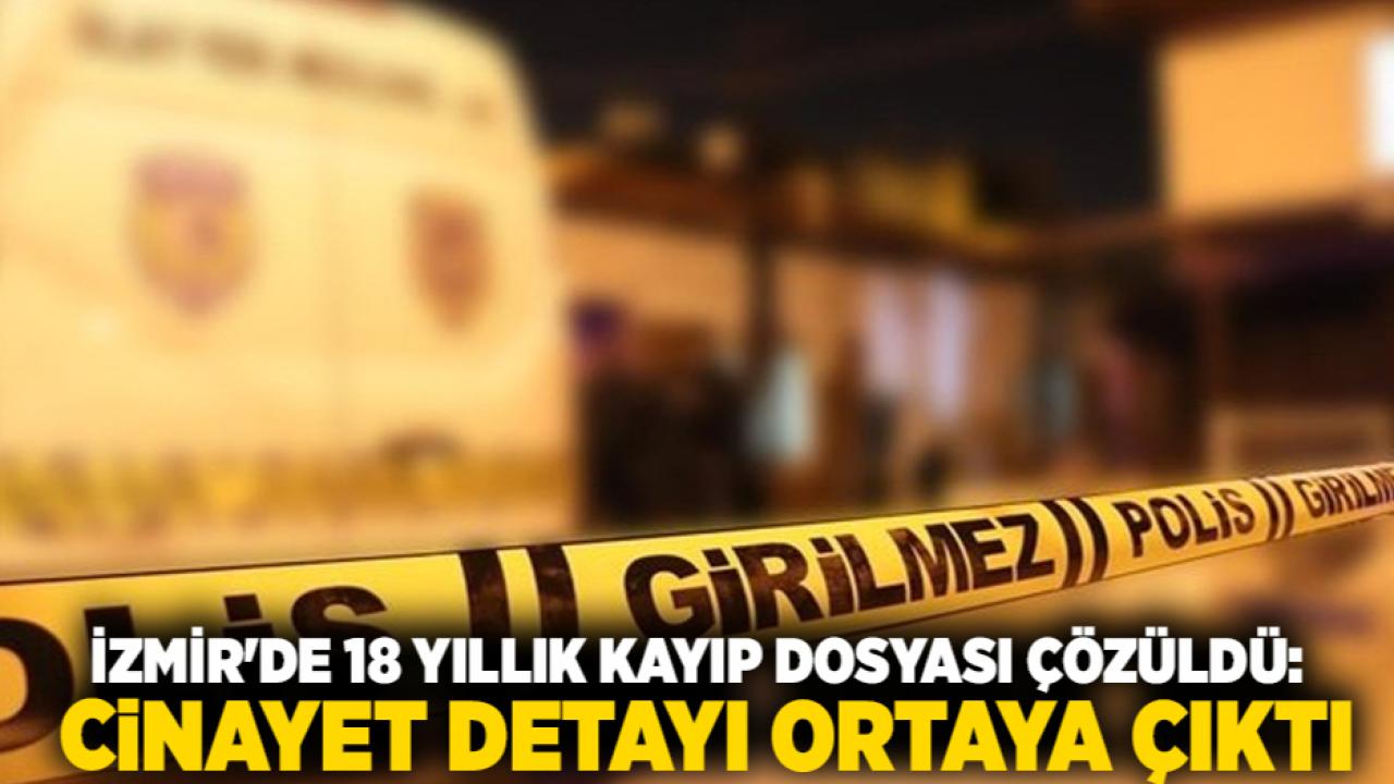 İzmir'de 18 Yıllık Kayıp Dosyası Çözüldü: Cinayet Detayı Ortaya Çıktı
