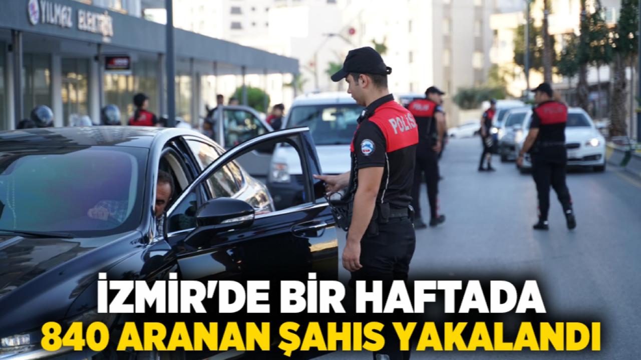 İzmir'de Bir Haftada 840 Aranan Şahıs Yakalandı