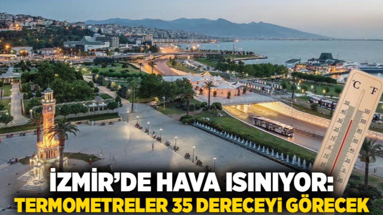 İzmir’de Hava Isınıyor: Termometreler 35 Dereceyi Görecek