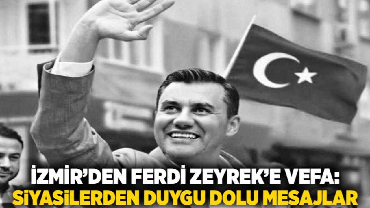 İzmir’den Ferdi Zeyrek’e Vefa: Siyasilerden Duygu Dolu Mesajlar