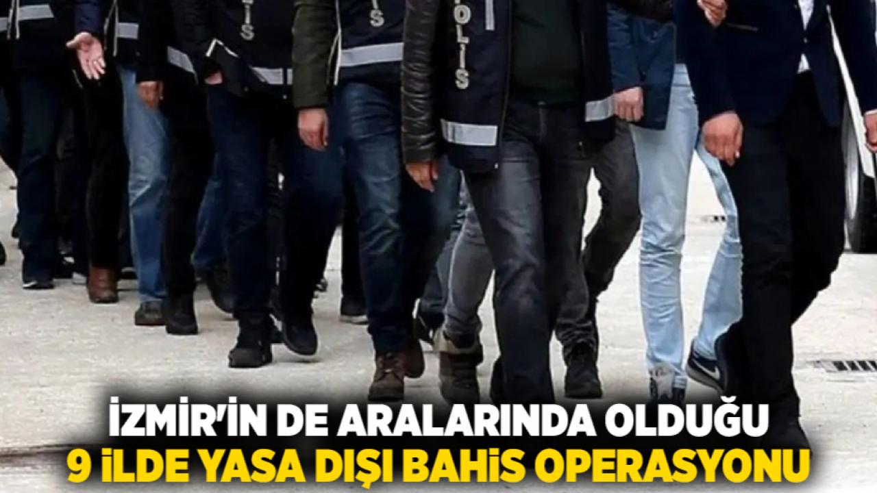 İzmir'in de Aralarında Olduğu 9 İlde Yasa Dışı Bahis Operasyonu
