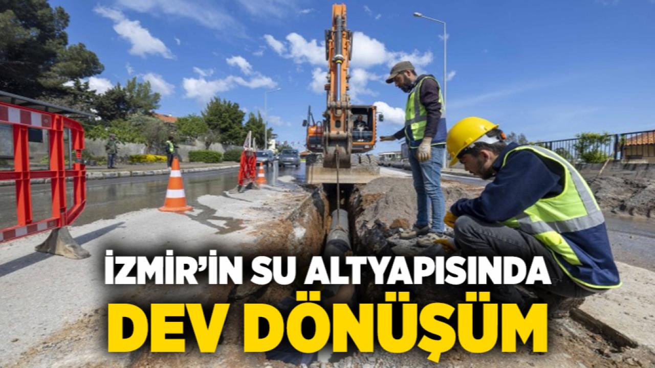 İzmir’in su altyapısında dev dönüşüm
