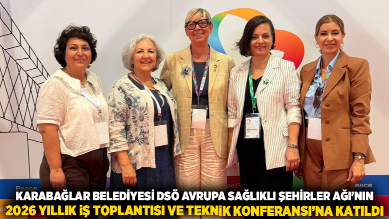 Karabağlar Belediyesi DSÖ Avrupa Sağlıklı Şehirler Ağı'nın 2026 Yıllık İş Toplantısı ve Teknik Konferansı’na katıldı