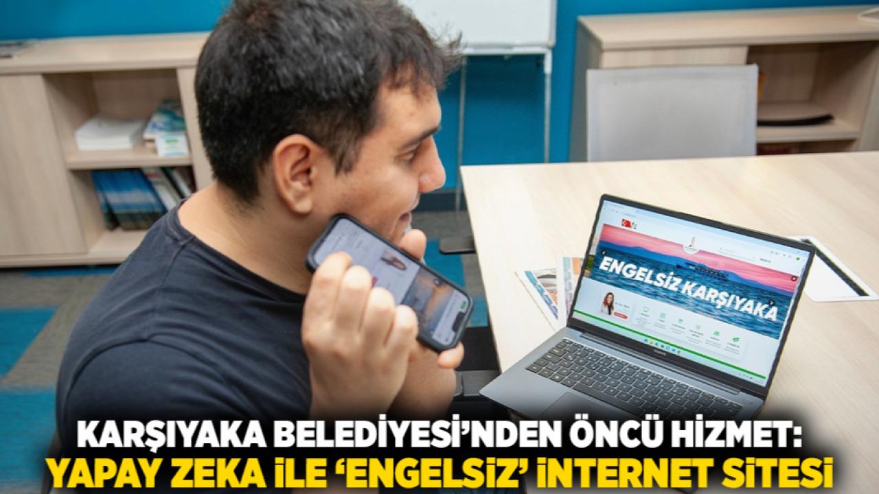 Karşıyaka Belediyesi’nden öncü hizmet: Yapay zeka ile ‘engelsiz’ internet sitesi