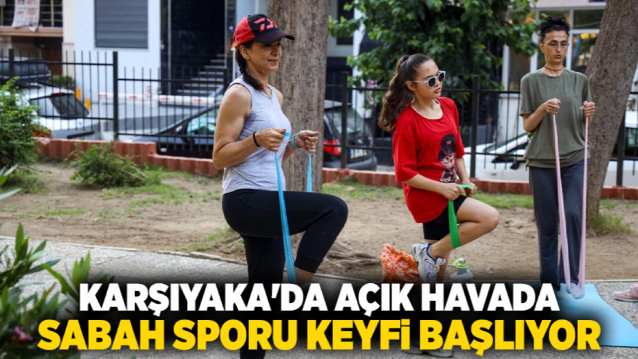 Karşıyaka'da açık havada sabah sporu keyfi başlıyor