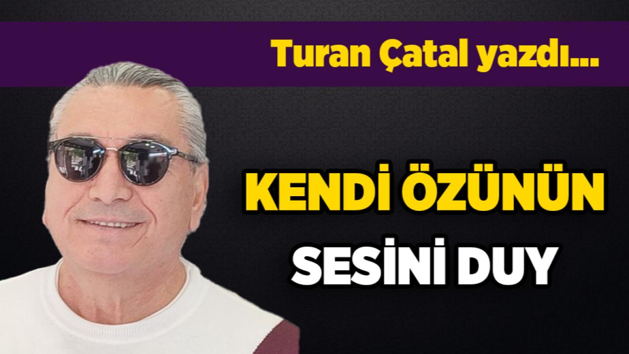 KENDİ ÖZÜNÜN SESİNİ DUY