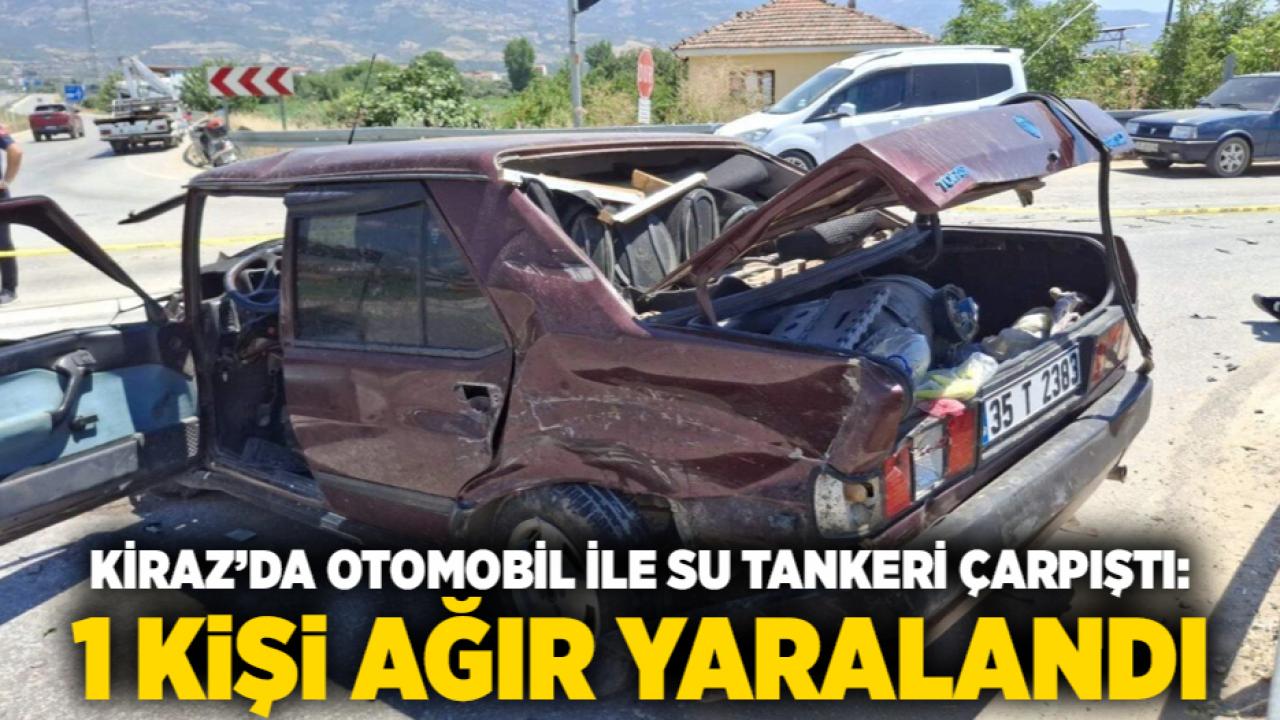 Kiraz’da Otomobil ile Su Tankeri Çarpıştı: 1 Kişi Ağır Yaralandı