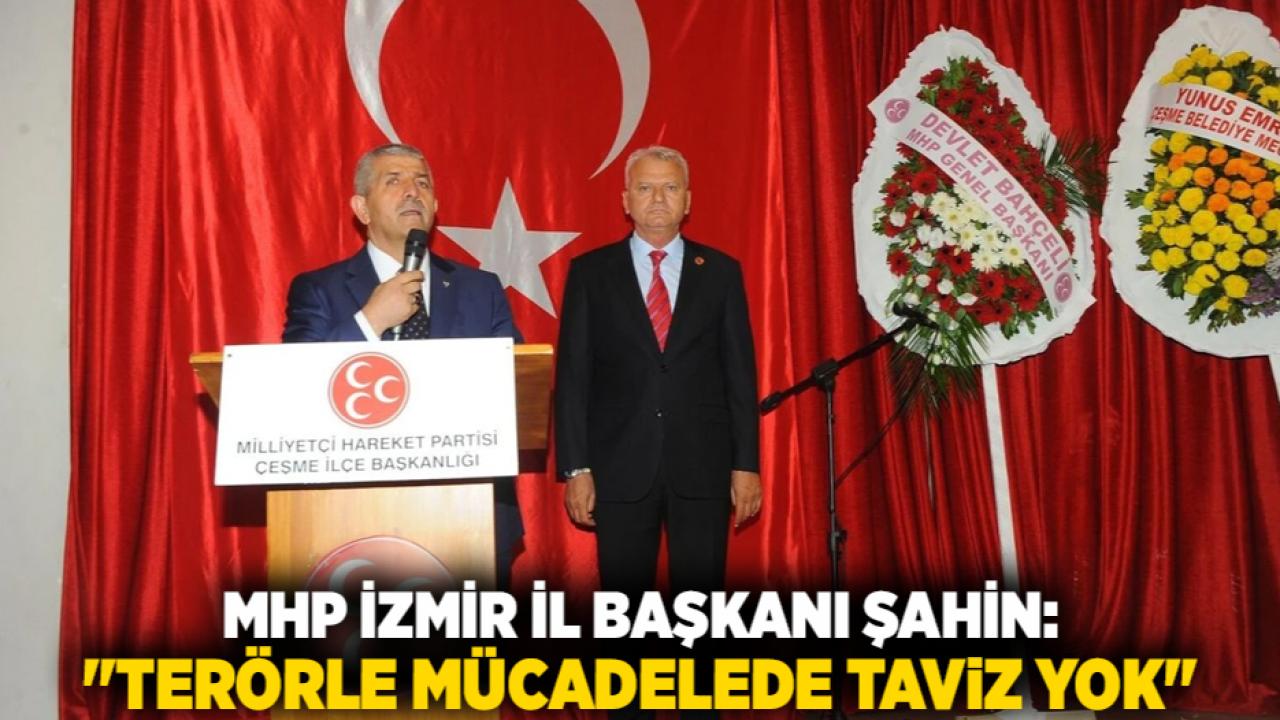 MHP İzmir İl Başkanı Şahin: "Terörle Mücadelede Taviz Yok"