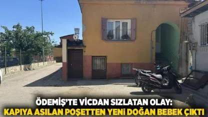 Ödemiş’te Vicdan Sızlatan Olay: Kapıya Asılan Poşetten Yeni Doğan Bebek Çıktı
