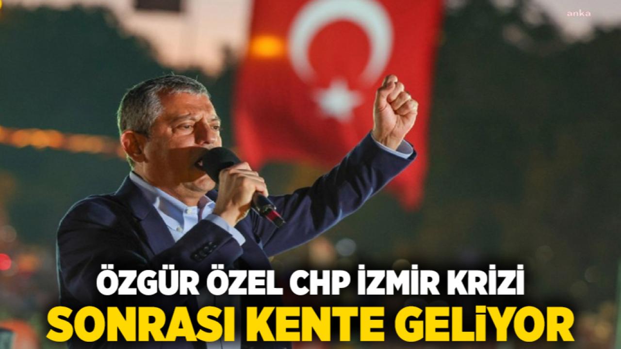 Özgür Özel CHP İzmir Krizi Sonrası Kente Geliyor