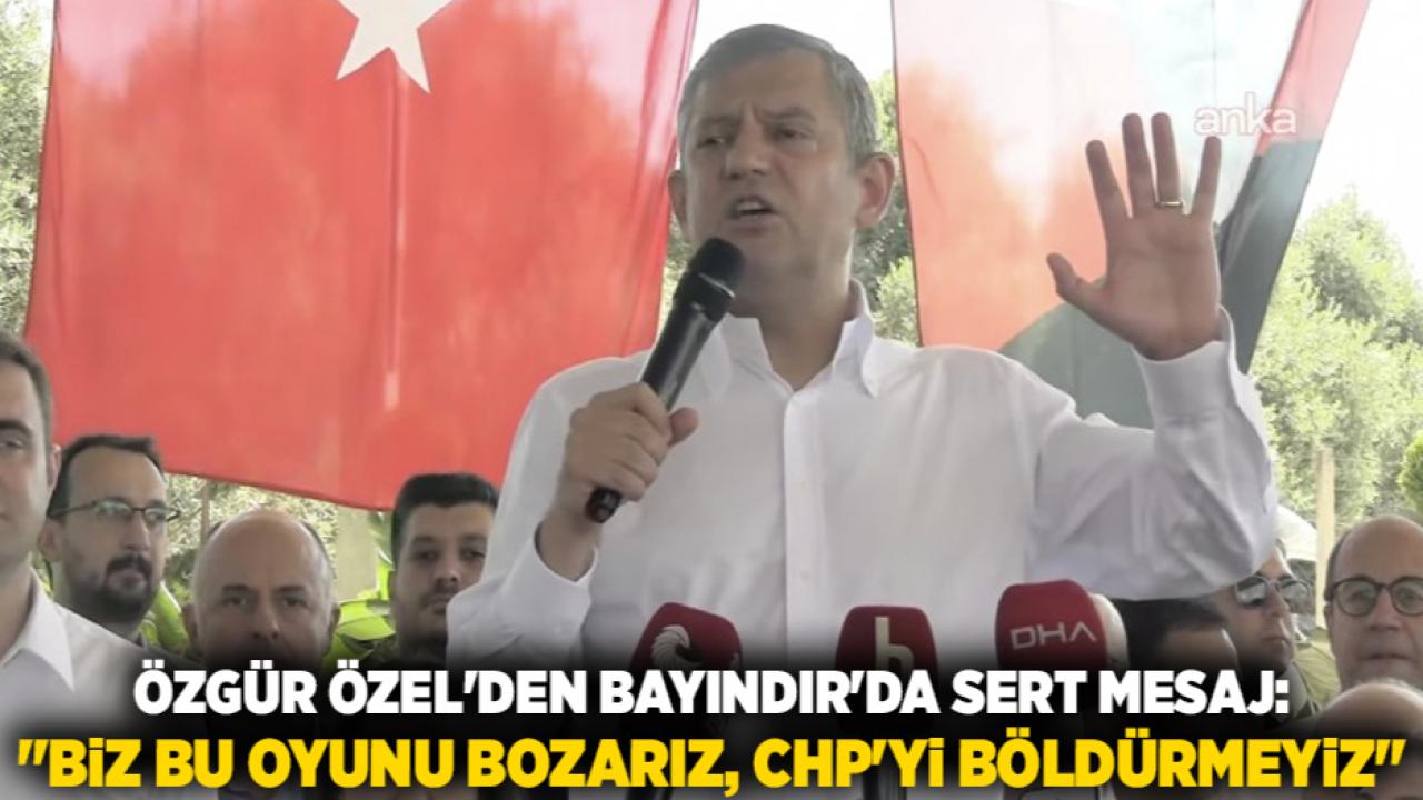 Özgür Özel'den Bayındır'da Sert Mesaj: "Biz Bu Oyunu Bozarız, CHP'yi Böldürmeyiz""
