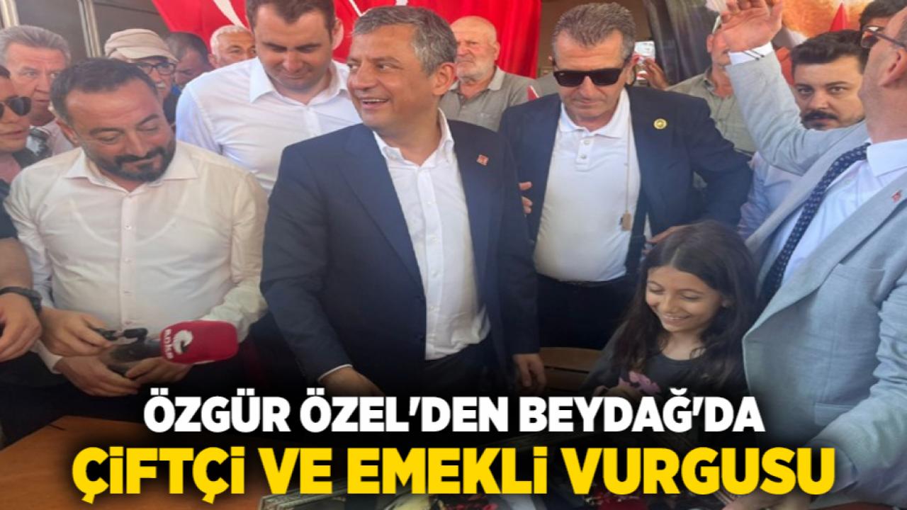 Özgür Özel'den Beydağ'da Çiftçi ve Emekli Vurgusu
