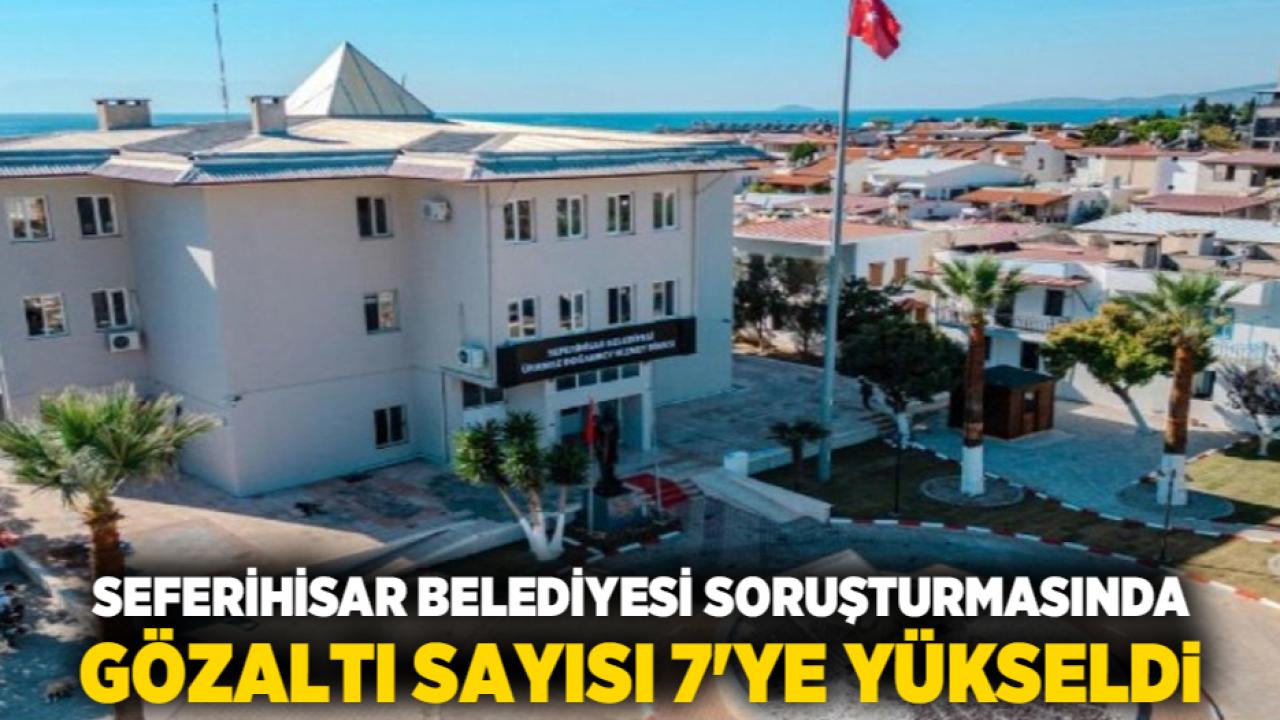 Seferihisar Belediyesi Soruşturmasında Gözaltı Sayısı 7'ye Yükseldi