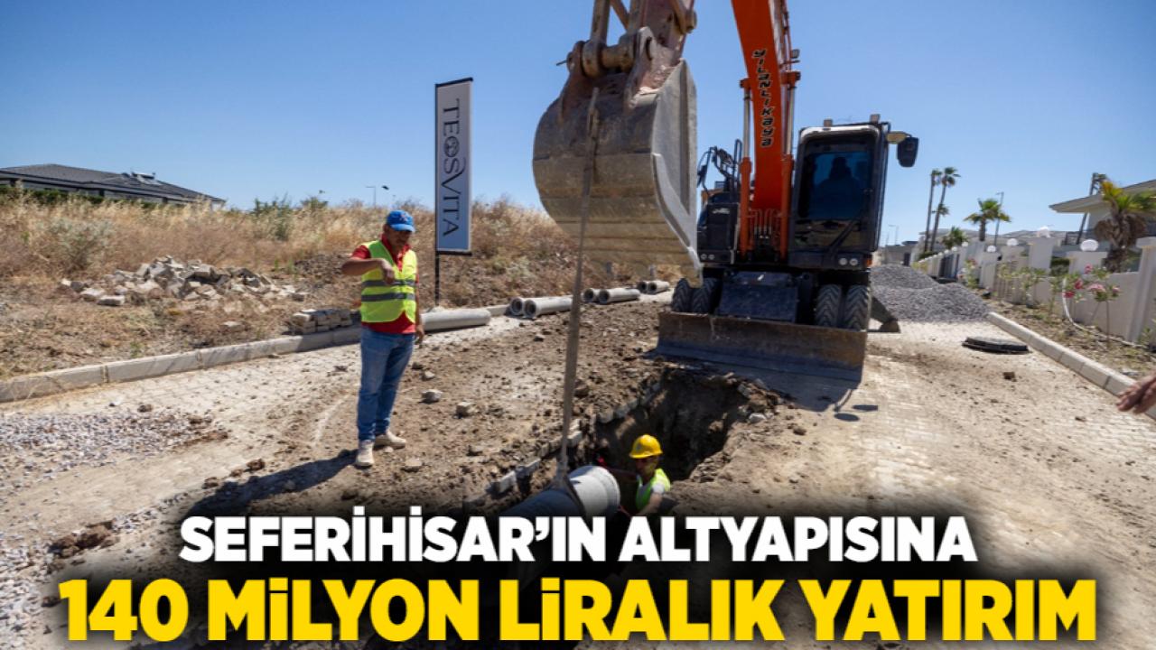 Seferihisar’ın altyapısına 140 milyon liralık yatırım