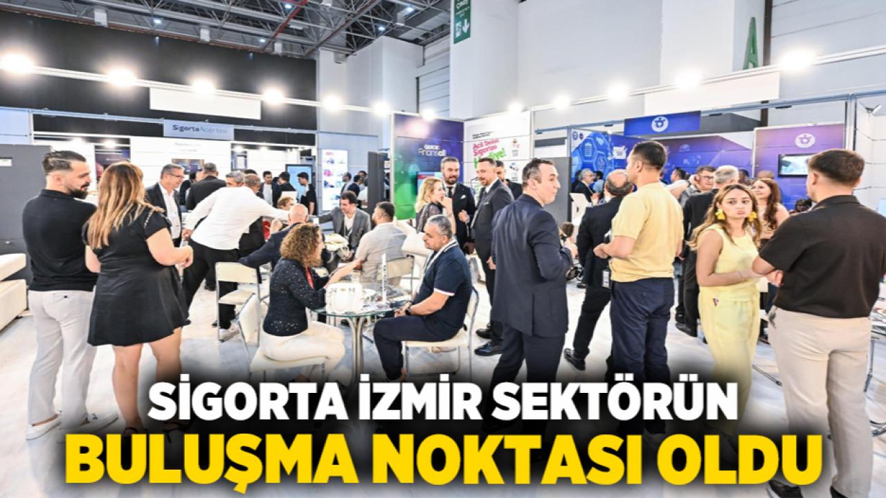 Sigorta İzmir sektörün buluşma noktası oldu