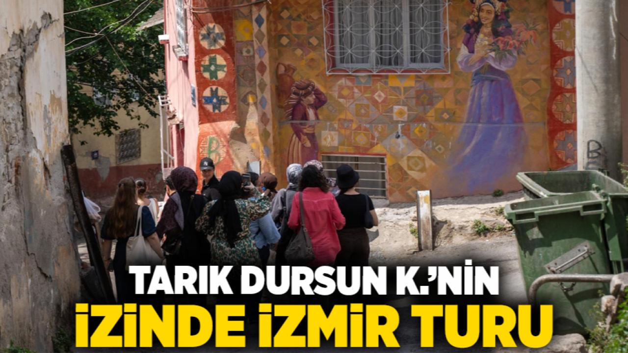 Tarık Dursun K.’nin izinde İzmir turu