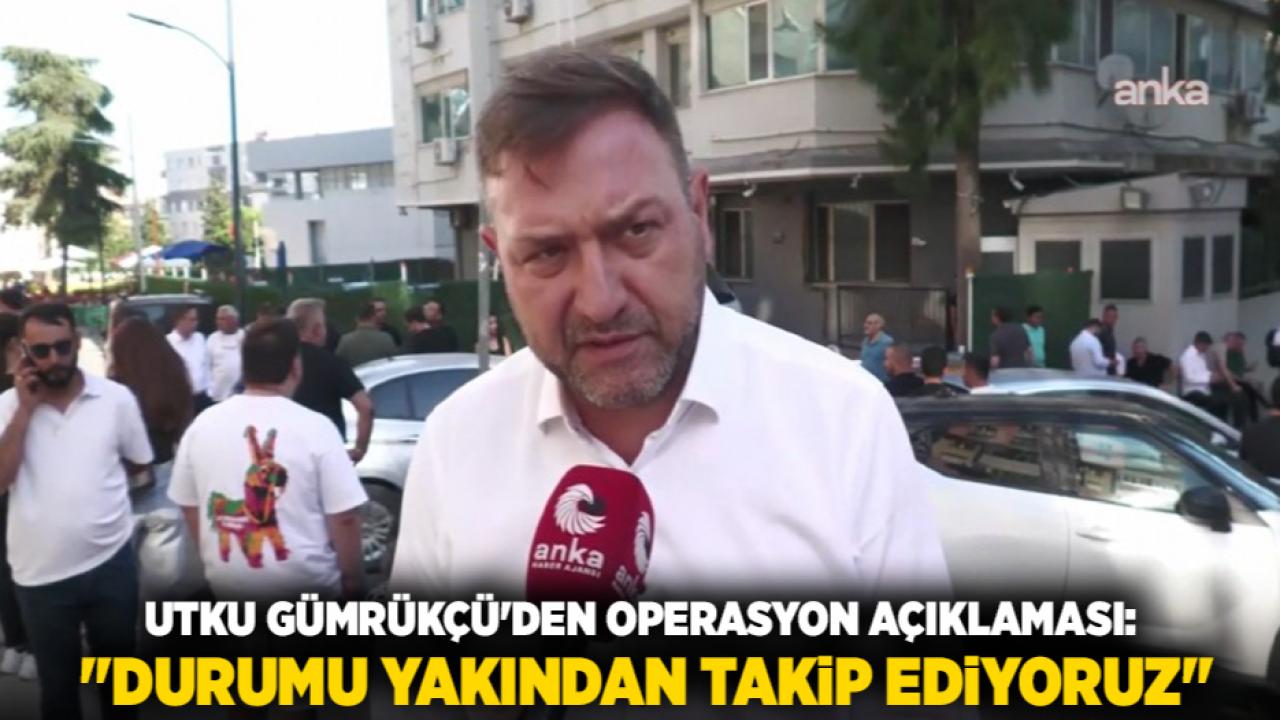 Utku Gümrükçü'den Operasyon Açıklaması: "Durumu Yakından Takip Ediyoruz"