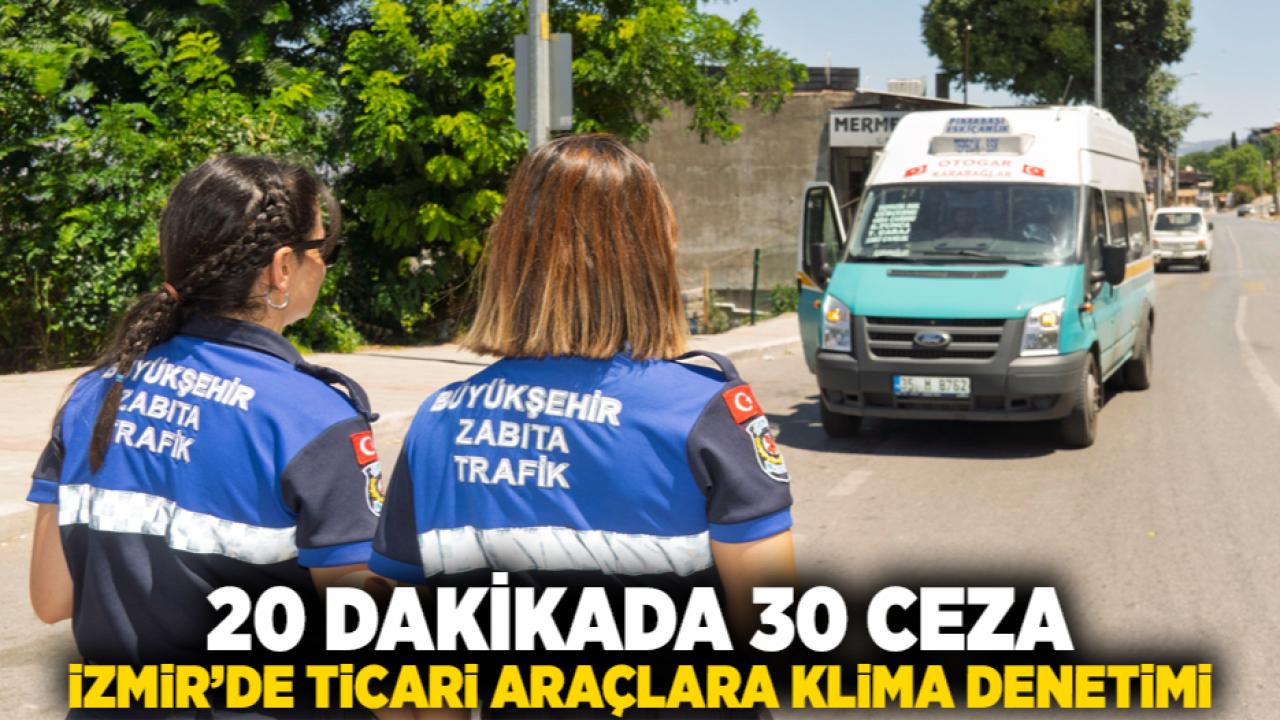 20 dakikada 30 ceza İzmir’de ticari araçlara klima denetimi