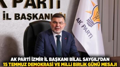 AK Parti İzmir İl Başkanı Bilal Saygılı'dan 15 Temmuz Demokrasi ve Milli Birlik Günü Mesajı