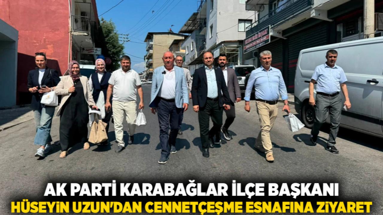 AK Parti Karabağlar İlçe Başkanı Hüseyin Uzun'dan Cennetçeşme Esnafına Ziyaret