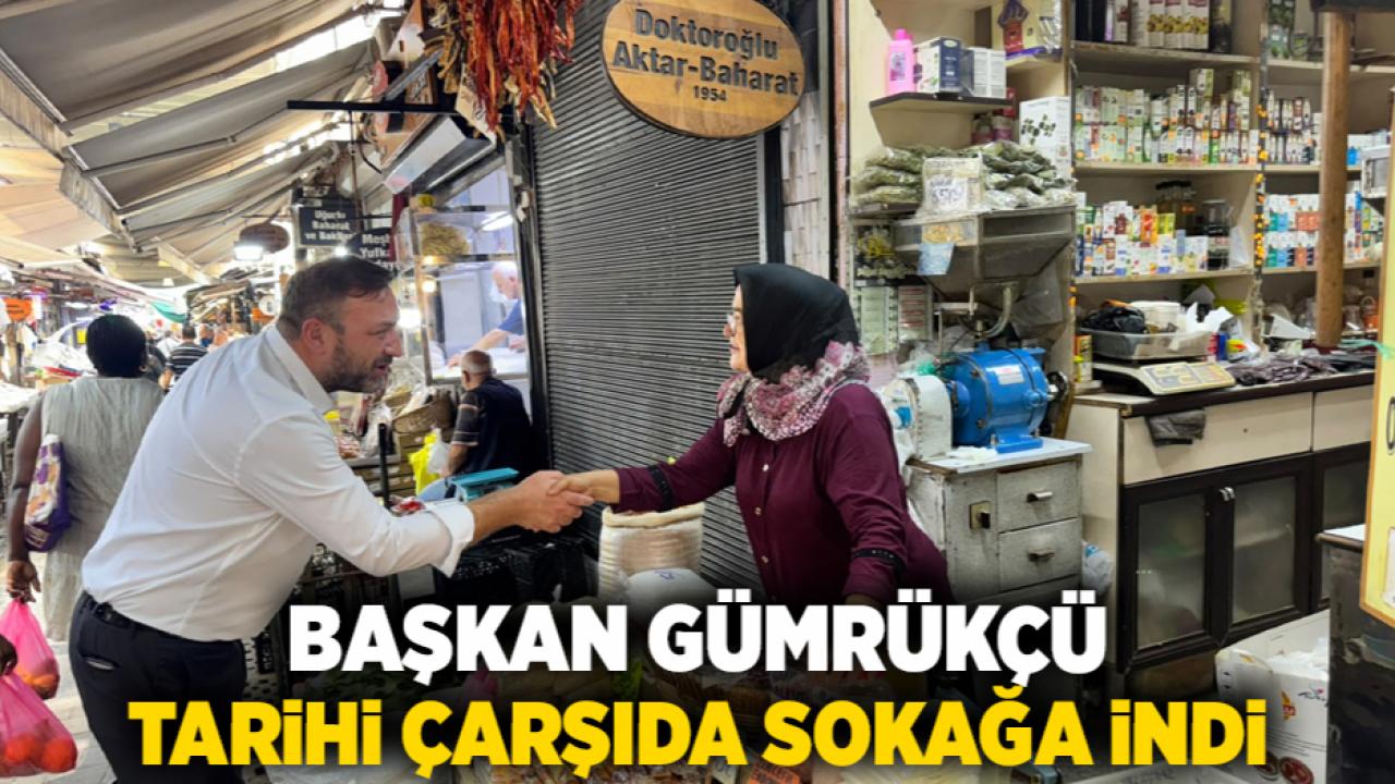 Başkan Gümrükçü Tarihi Çarşıda Sokağa İndi