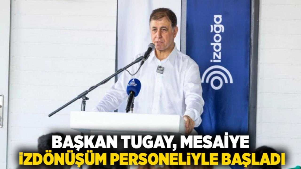 Başkan Tugay, mesaiye İzdönüşüm personeliyle başladı