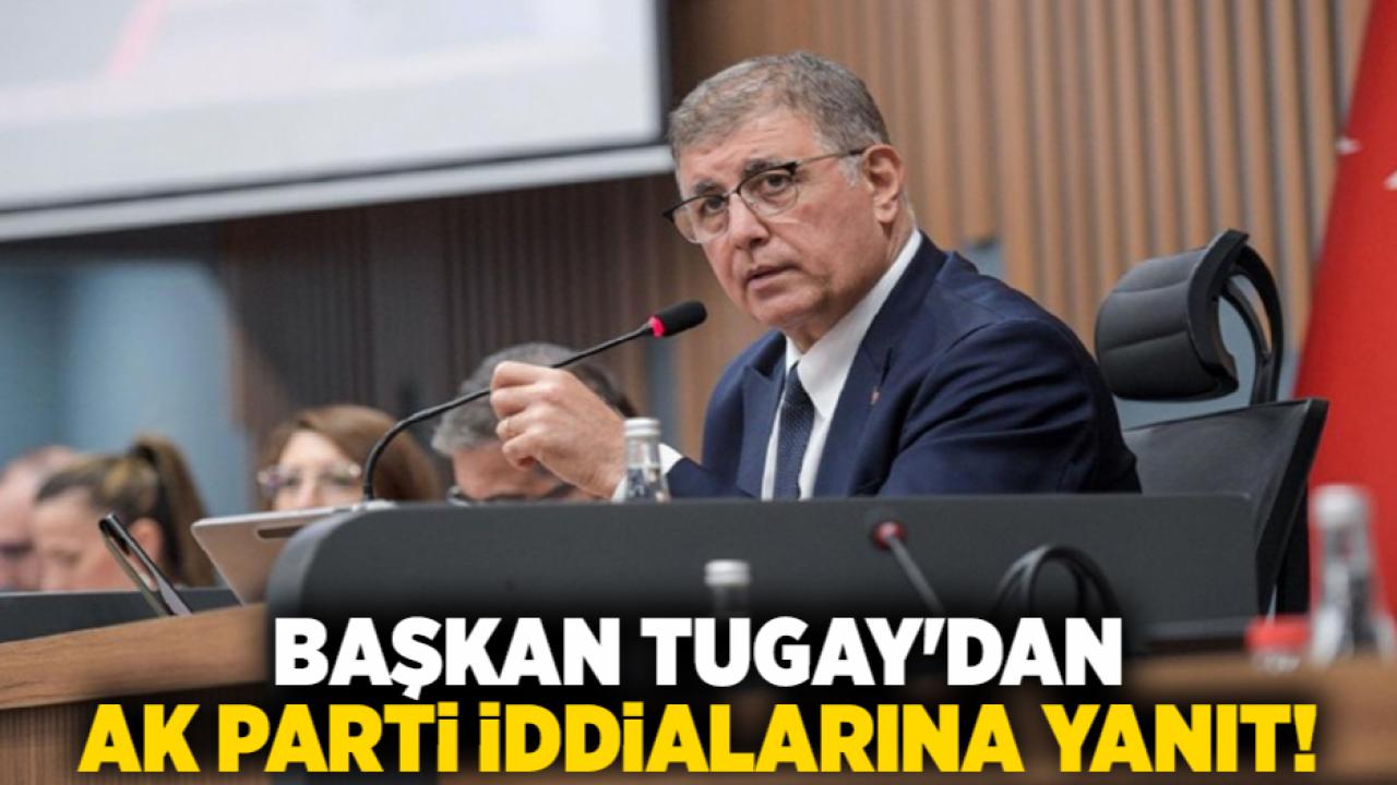 Başkan Tugay'dan AK Parti iddialarına yanıt!